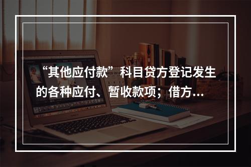 “其他应付款”科目贷方登记发生的各种应付、暂收款项；借方登记