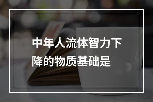 中年人流体智力下降的物质基础是