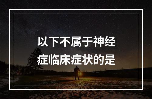 以下不属于神经症临床症状的是