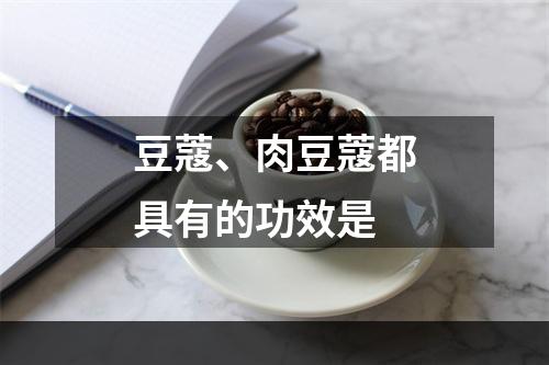 豆蔻、肉豆蔻都具有的功效是