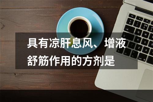 具有凉肝息风、增液舒筋作用的方剂是