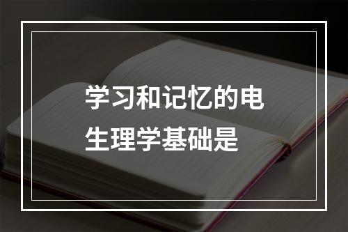 学习和记忆的电生理学基础是