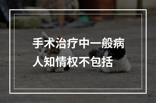 手术治疗中一般病人知情权不包括