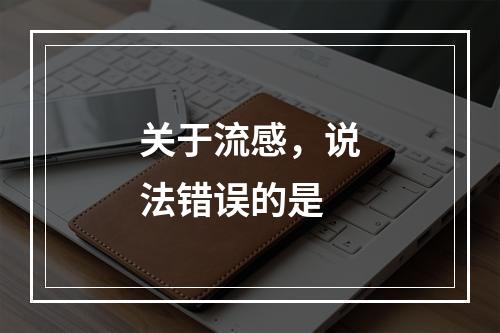 关于流感，说法错误的是