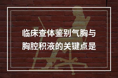 临床查体鉴别气胸与胸腔积液的关键点是