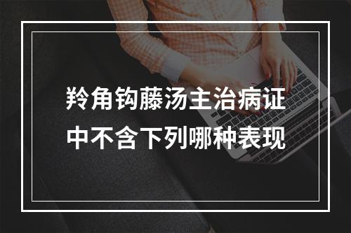 羚角钩藤汤主治病证中不含下列哪种表现