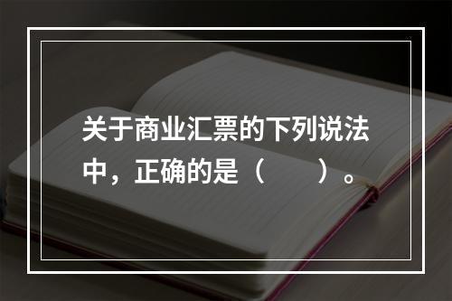 关于商业汇票的下列说法中，正确的是（　　）。