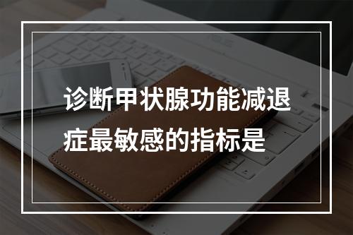 诊断甲状腺功能减退症最敏感的指标是