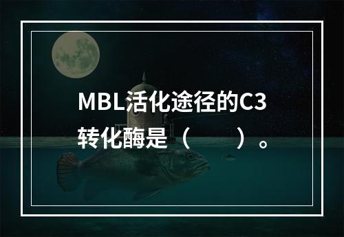 MBL活化途径的C3转化酶是（　　）。