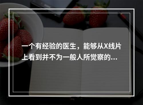 一个有经验的医生，能够从X线片上看到并不为一般人所觉察的病灶