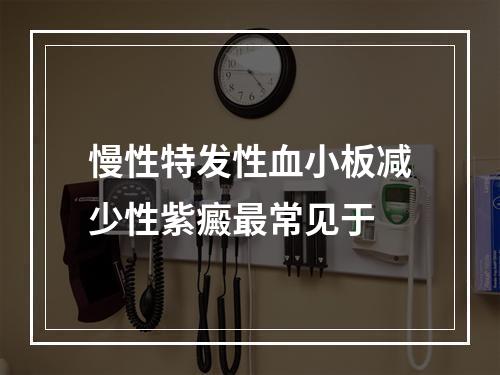 慢性特发性血小板减少性紫癜最常见于