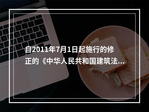 自2011年7月1日起施行的修正的《中华人民共和国建筑法》对