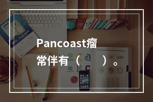 Pancoast瘤常伴有（　　）。