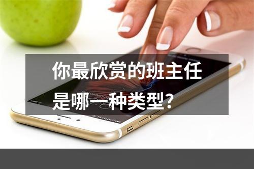 你最欣赏的班主任是哪一种类型?