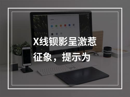 X线钡影呈激惹征象，提示为