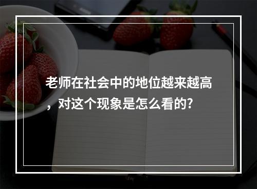 老师在社会中的地位越来越高，对这个现象是怎么看的?