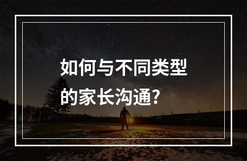 如何与不同类型的家长沟通?