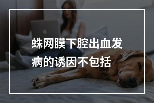 蛛网膜下腔出血发病的诱因不包括