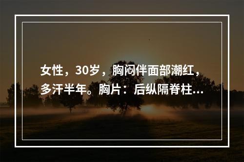 女性，30岁，胸闷伴面部潮红，多汗半年。胸片：后纵隔脊柱旁槽