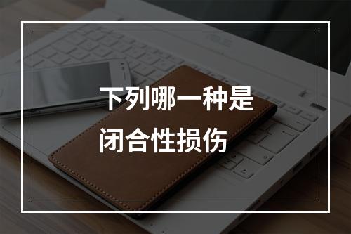 下列哪一种是闭合性损伤