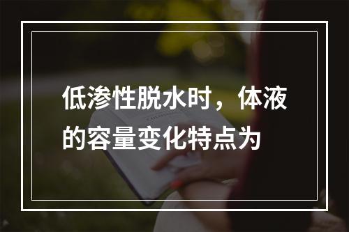 低渗性脱水时，体液的容量变化特点为