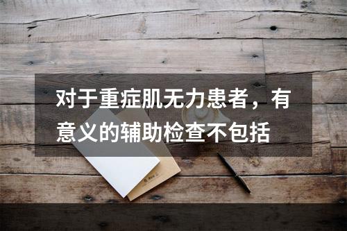 对于重症肌无力患者，有意义的辅助检查不包括