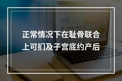 正常情况下在耻骨联合上可扪及子宫底约产后