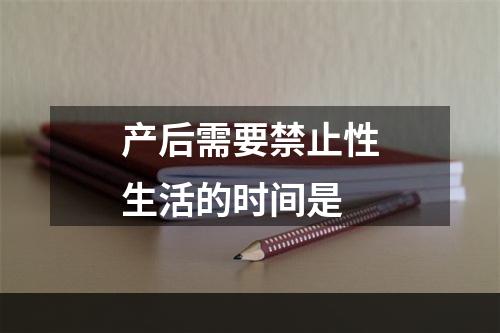 产后需要禁止性生活的时间是