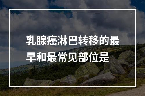 乳腺癌淋巴转移的最早和最常见部位是