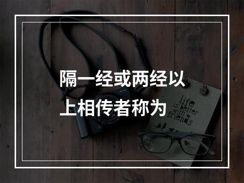 隔一经或两经以上相传者称为