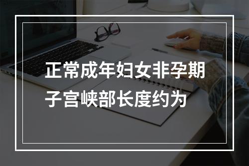 正常成年妇女非孕期子宫峡部长度约为