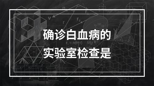 确诊白血病的实验室检查是