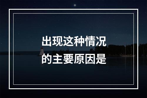 出现这种情况的主要原因是