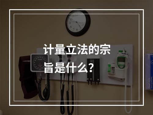 计量立法的宗旨是什么？