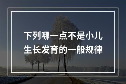 下列哪一点不是小儿生长发育的一般规律