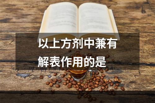 以上方剂中兼有解表作用的是