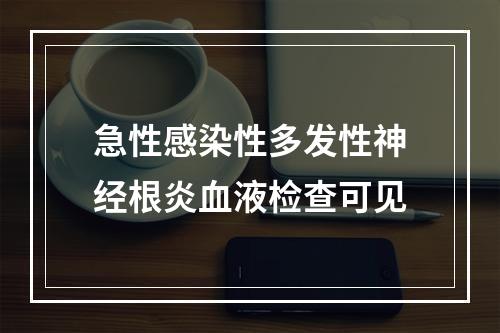 急性感染性多发性神经根炎血液检查可见