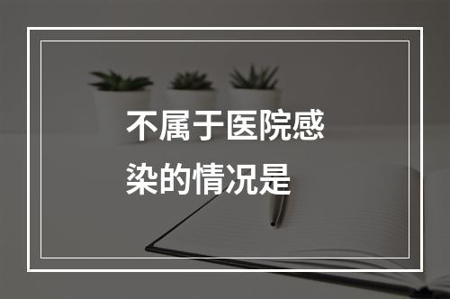 不属于医院感染的情况是