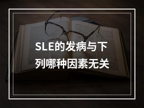 SLE的发病与下列哪种因素无关