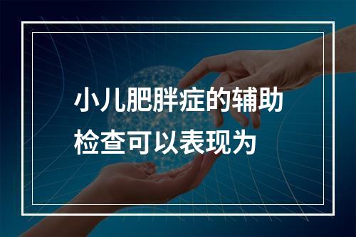 小儿肥胖症的辅助检查可以表现为