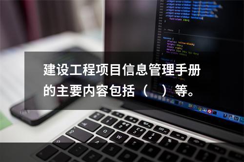 建设工程项目信息管理手册的主要内容包括（　）等。