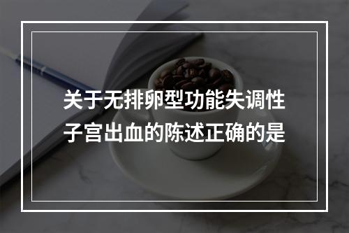 关于无排卵型功能失调性子宫出血的陈述正确的是