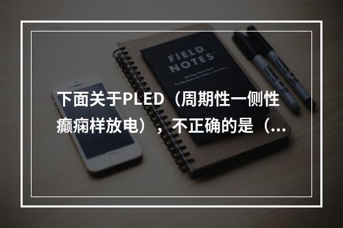 下面关于PLED（周期性一侧性癫痫样放电），不正确的是（　