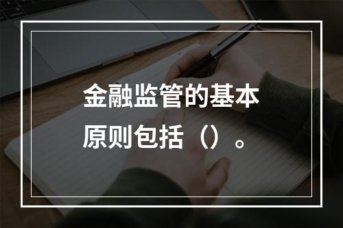 金融监管的基本原则包括（）。