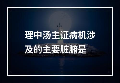 理中汤主证病机涉及的主要脏腑是