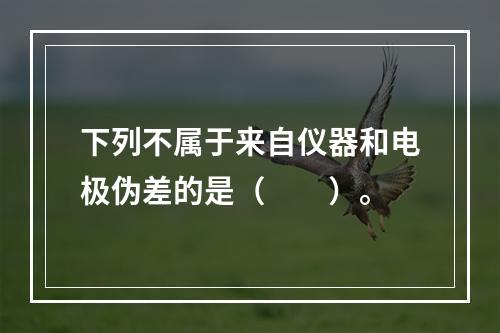 下列不属于来自仪器和电极伪差的是（　　）。