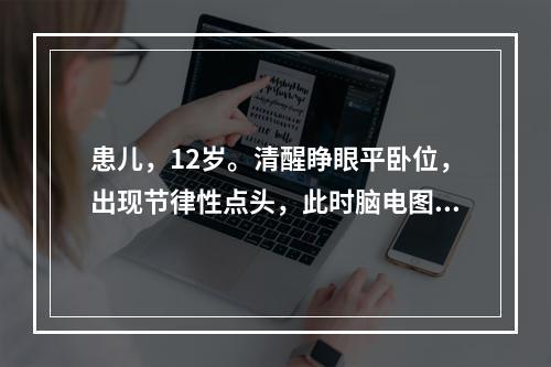 患儿，12岁。清醒睁眼平卧位，出现节律性点头，此时脑电图（