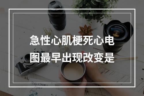 急性心肌梗死心电图最早出现改变是