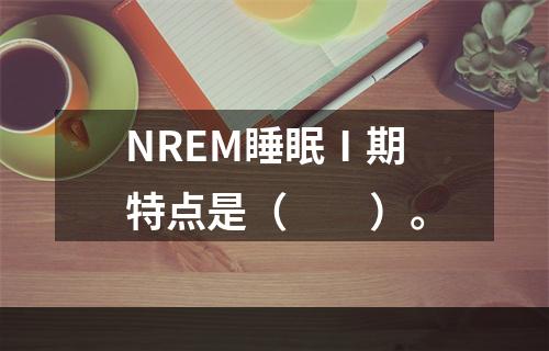 NREM睡眠Ⅰ期特点是（　　）。