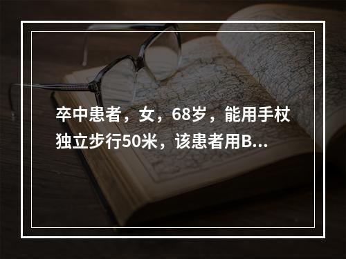 卒中患者，女，68岁，能用手杖独立步行50米，该患者用Ba